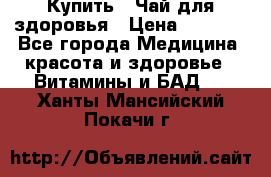 Купить : Чай для здоровья › Цена ­ 1 332 - Все города Медицина, красота и здоровье » Витамины и БАД   . Ханты-Мансийский,Покачи г.